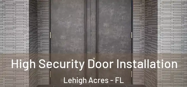  High Security Door Installation Lehigh Acres - FL